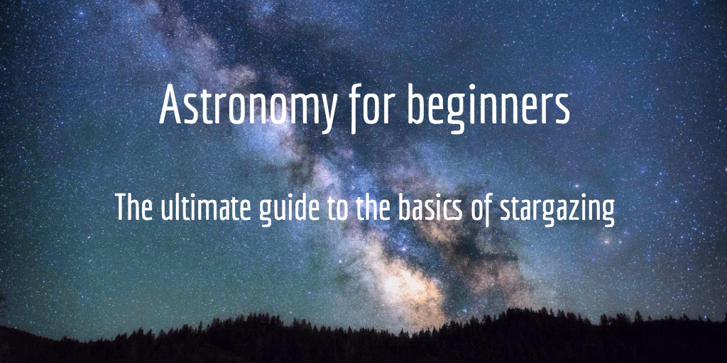 Astronomy For Beginners 3 Steps To Get You Stargazing 0934
