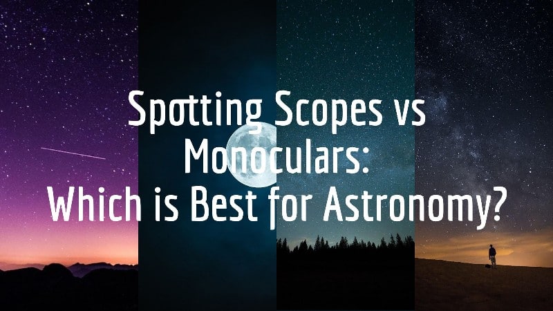 Spotting Scope vs Monocular: Which is Best for Astronomy?