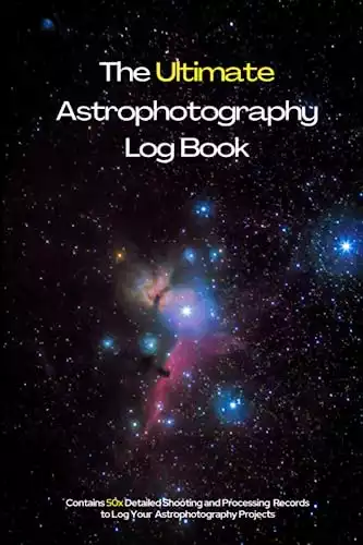 The Ultimate Astrophotography Log Book: 50x Detailed Shooting & Processing Record Sheets to Log Your Astrophotography Projects