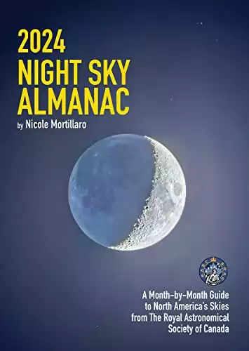 2024 Night Sky Almanac: A Month-by-Month Guide to North America's Skies from the Royal Astronomical Society of Canada (Guide to the Night Sky)