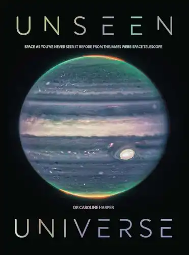 Unseen Universe: Space as you ve never seen it before from the James Webb Space Telescope