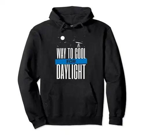 Astrophotography Way To Cool For Daylight, Astrophotographer Pullover Hoodie